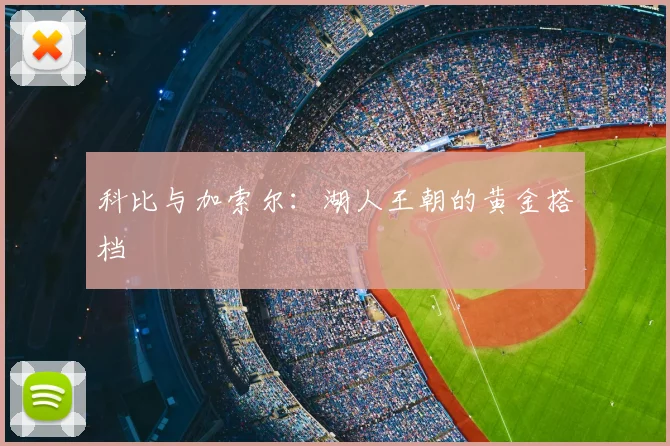 科比与加索尔：湖人王朝的黄金搭档