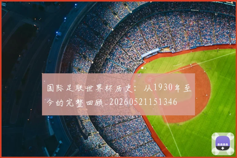 国际足联世界杯历史:从1930年至今的完整回顾_20260521151346
