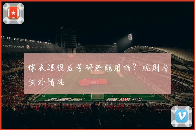 球衣退役后号码还能用吗?规则与例外情况