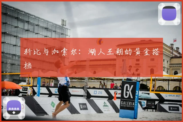 科比与加索尔:湖人王朝的黄金搭档