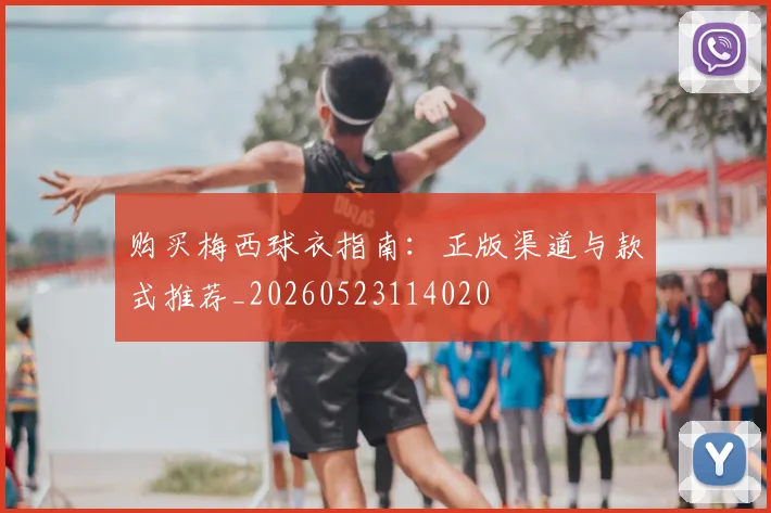 购买梅西球衣指南:正版渠道与款式推荐_20260523114020
