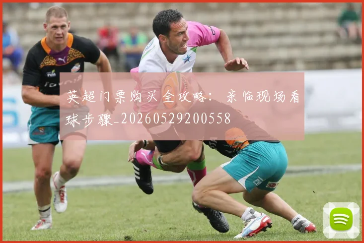 英超门票购买全攻略:亲临现场看球步骤_20260529200558